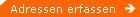 Adressen erfassen Adressen erfassen